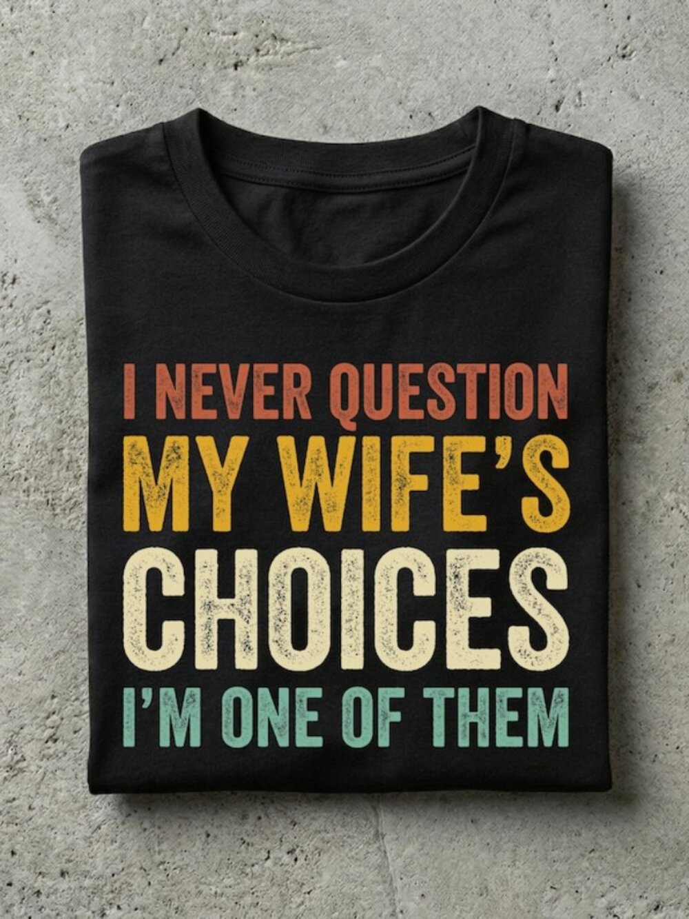 Funny Husband Shirt, I Never Question My Wifes Choices Tee